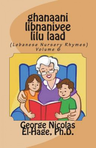 Carte Ghanaani Libnaniyee Lilu Laad (Lebanese Nursery Rhymes) Volume 6 George Nicolas El-Hage Ph D