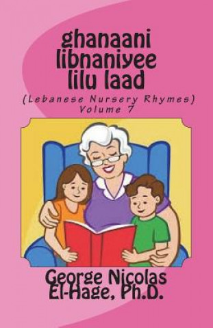 Könyv Ghanaani Libnaniyee Lilu Laad (Lebanese Nursery Rhymes) Volume 7 George Nicolas El-Hage Ph D