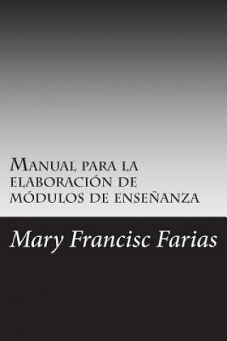 Książka Manual para la elaboración de módulos de ense?anza: por periodos cortos de ense?anza Mary Francisc Farias