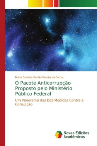 Könyv O Pacote Anticorrupcao Proposto pelo Ministerio Publico Federal Maria Carolina Santini Pereira da Cunha