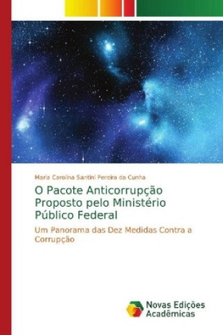 Kniha O Pacote Anticorrupcao Proposto pelo Ministerio Publico Federal Maria Carolina Santini Pereira da Cunha