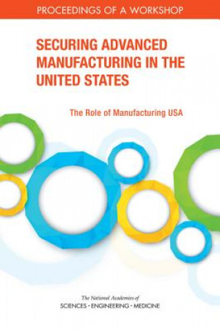 Книга Securing Advanced Manufacturing in the United States: The Role of Manufacturing USA: Proceedings of a Workshop National Academies of Sciences