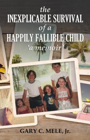 Book The Inexplicable Survival of a Happily Fallible Child Gary C Mele Jr