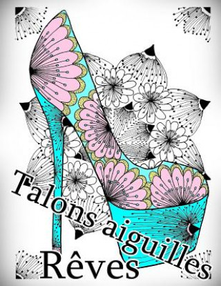 Kniha Talons Aiguilles Reves - Coloriages Pour Adultes: Coloriage Anti-Stress The Art of You