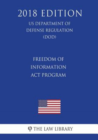 Book Freedom of Information Act Program (US Department of Defense Regulation) (DOD) (2018 Edition) The Law Library