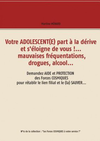 Kniha Votre adolescent(e) part a la derive et s'eloigne de vous !... mauvaises frequentations, drogues, alcool... Martine Menard