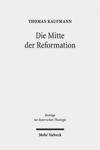 Kniha Die Mitte der Reformation Thomas Kaufmann
