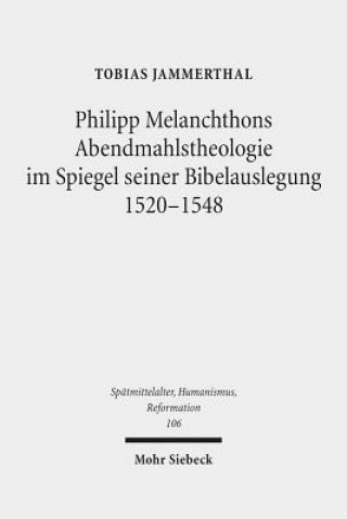 Книга Philipp Melanchthons Abendmahlstheologie im Spiegel seiner Bibelauslegung 1520-1548 Tobias Jammerthal