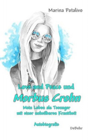 Книга Love and Peace und Morbus Crohn - Mein Leben als Teenager mit einer unheilbaren Krankheit - Autobiografie Marina Potalivo