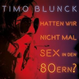 Hanganyagok Hatten wir nicht mal Sex in den 80ern? Timo Blunck