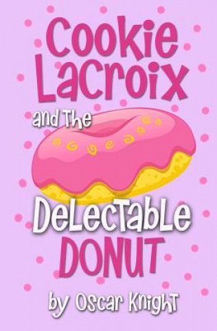 Książka Cookie LaCroix and the Delectable Donut Oscar Knight