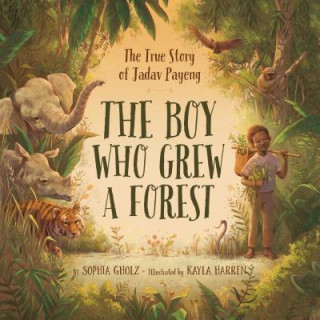 Kniha The Boy Who Grew a Forest: The True Story of Jadav Payeng Sophia Gholz