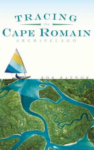 Книга Tracing the Cape Romain Archipelago Bob Raynor