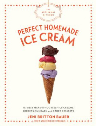 Kniha The Artisanal Kitchen: Perfect Homemade Ice Cream Jeni Britton Bauer