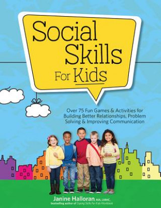 Könyv Social Skills for Kids: Over 75 Fun Games & Activities Fro Building Better Relationships, Problem Solving & Improving Communication Janine Halloran