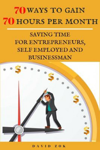 Carte 70 Ways to Gain 70 Hours Per Month: Saving Time for Entrepeneurs, Self Employed and Businessman David Zok