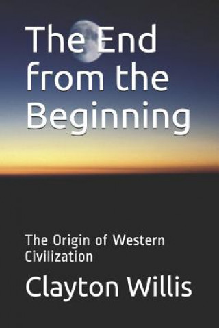 Kniha The End from the Beginning: The Origin of Western Civilization Clayton Willis