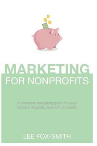 Livre Marketing for Nonprofits: A Complete Marketing Guide for Your Social Enterprise, Nonprofit or Charity Lee Fox-Smith