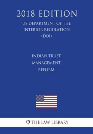 Carte Indian Trust Management Reform (US Department of the Interior Regulation) (DOI) (2018 Edition) The Law Library