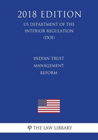 Książka Indian Trust Management Reform (US Department of the Interior Regulation) (DOI) (2018 Edition) The Law Library