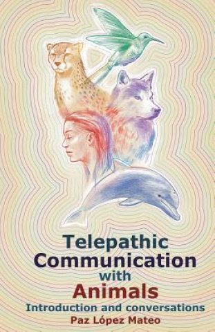 Kniha Telepathic Communication with Animals: Introduction and Conversations Paz Lopez Mateo