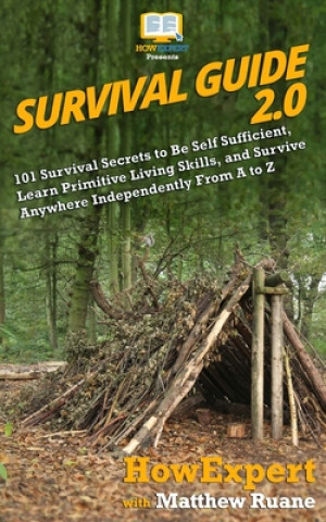 Carte Survival Guide 2.0: 101 Survival Secrets to Be Self Sufficient, Learn Primitive Living Skills, and Survive Anywhere Independently From A t Howexpert