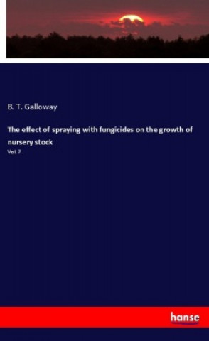 Kniha The effect of spraying with fungicides on the growth of nursery stock B. T. Galloway