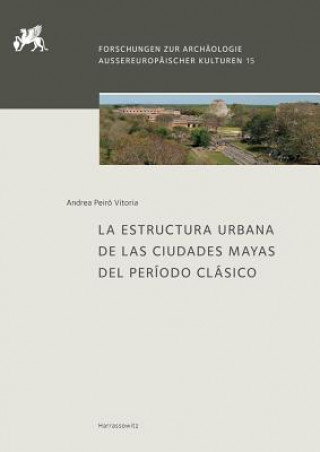 Könyv La Estructura Urbana de las Ciudades Mayas del Período Clásico Andrea Peiró Vitoria