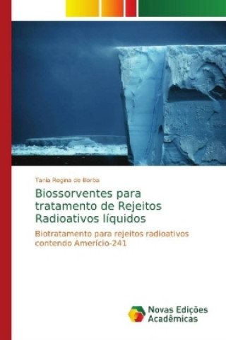 Könyv Biossorventes para tratamento de Rejeitos Radioativos liquidos Tania Regina de Borba
