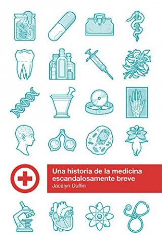 Книга UNA HISTORIA DE LA MEDICINA ESCANDALOSAMENTE BREVE JACALYN DUFFIN