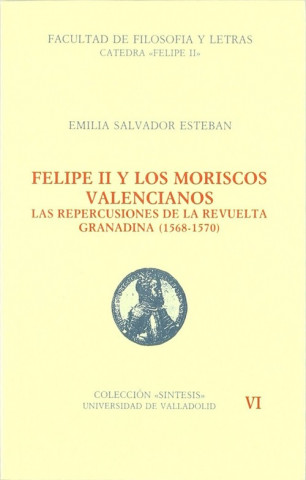 Kniha Felipe Ii Y Los Moriscos Valencianos. Las Repercusiones De La Revuelta Granadina EMILIA SALVADOR ESTEBAN