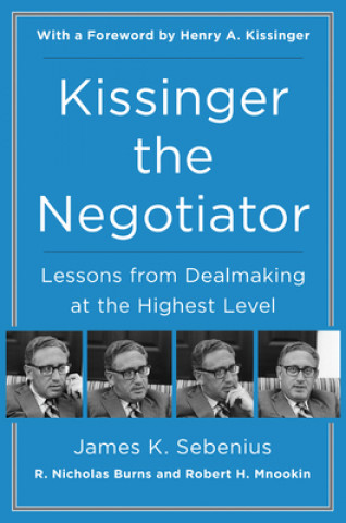 Kniha Kissinger the Negotiator: Lessons from Dealmaking at the Highest Level James K. Sebenius