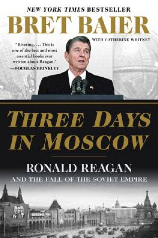 Kniha Three Days in Moscow: Ronald Reagan and the Fall of the Soviet Empire Bret Baier