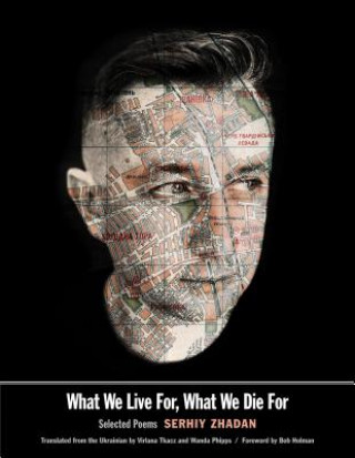 Book What We Live For, What We Die For Serhiy Zhadan