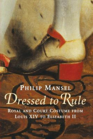 Kniha Dressed to Rule Philip Mansel