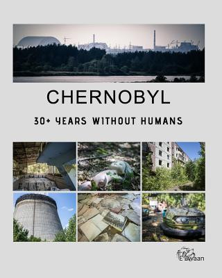 Книга Chernobyl - 30+ Years Without Humans Erwin Zwaan