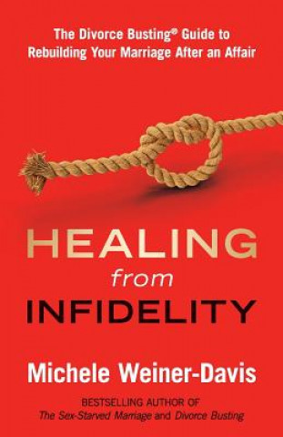 Carte Healing from Infidelity: The Divorce Busting(r) Guide to Rebuilding Your Marriage After an Affair Michele Weiner-Davis