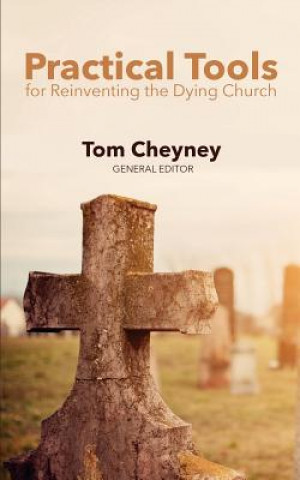 Knjiga Practical Tools Practical Tools For Reinventing The Dying Church Dr Tom Cheyney