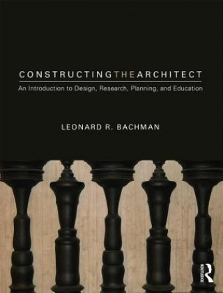 Knjiga Constructing the Architect Leonard R Bachman