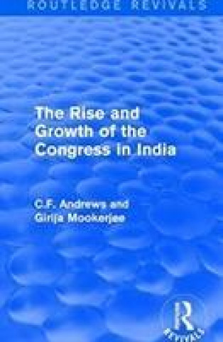 Kniha Routledge Revivals: The Rise and Growth of the Congress in India (1938) C.F. ANDREWS