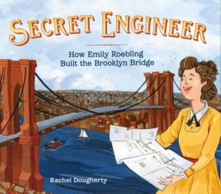 Carte Secret Engineer: How Emily Roebling Built the Brooklyn Bridge Rachel Dougherty