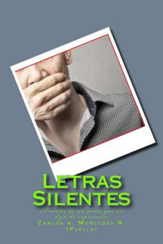 Carte Letras Silentes: El sentir de un alma que no deja de expresarse Carlos Wilkins Mercedes Raposo