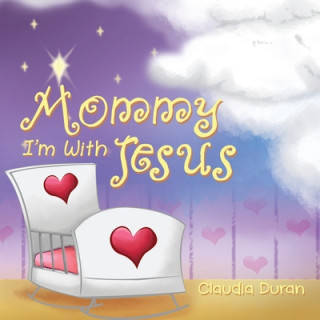 Könyv Mommy, I'm with Jesus Claudia Duran