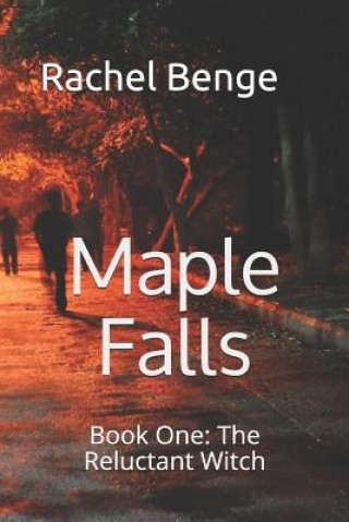 Carte Maple Falls: Book One: The Reluctant Witch Rachel Benge