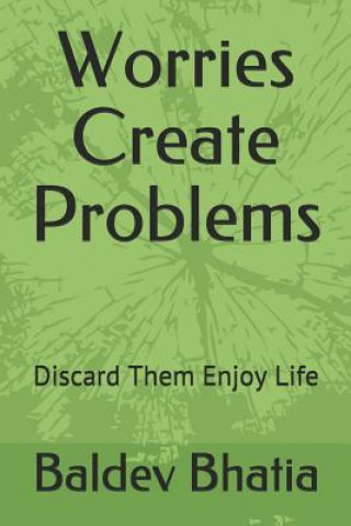 Carte Worries Create Problems: Discard Them Enjoy Life Baldev Bhatia