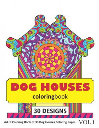 Kniha Dog Houses Coloring Book: 30 Coloring Pages of Dog House Designs in Coloring Book for Adults (Vol 1) Sonia Rai