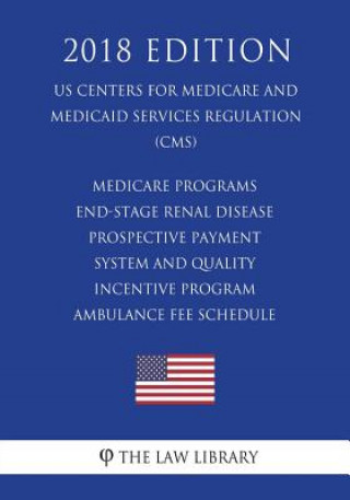 Book Medicare Programs - End-Stage Renal Disease Prospective Payment System and Quality Incentive Program - Ambulance Fee Schedule (US Centers for Medicare The Law Library