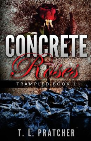 Kniha Concrete Roses: Trampled T L Pratcher