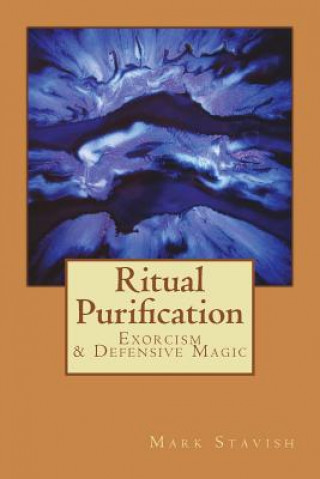 Kniha Ritual Purification, Exorcism & Defensive Magic Mark Stavish