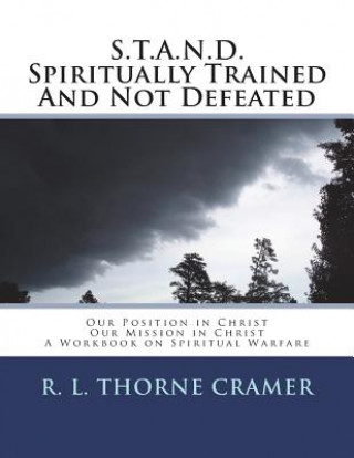 Kniha S.T.A.N.D. Spiritually Trained And Not Defeated: Our Position in Christ, Our Mission in Christ: A Workbook on Spiritual Warfare R L Thorne Cramer